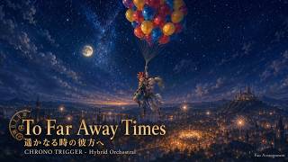 【Chrono Trigger】To Far Away Times / 遥かなる時の彼方へ - Hybrid Orchestral