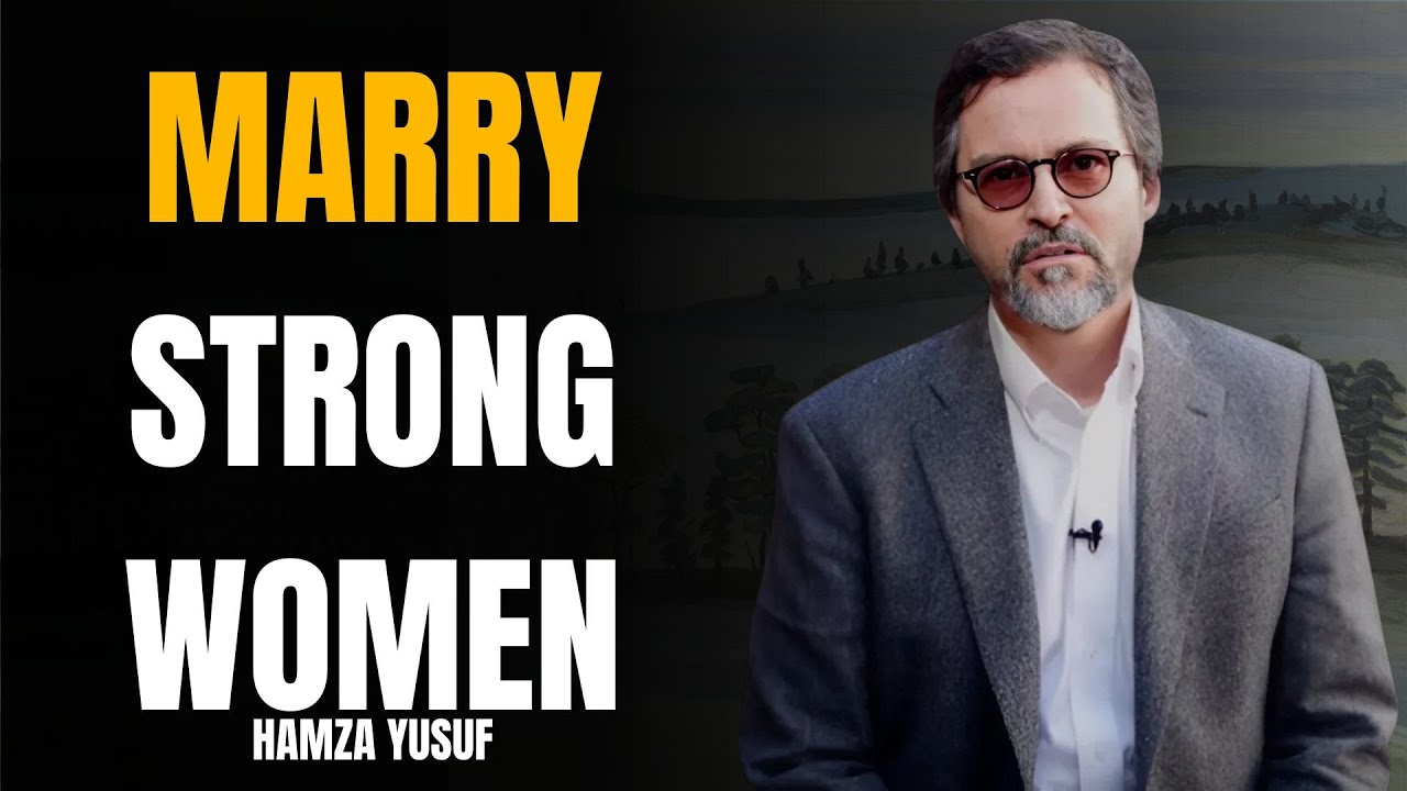 THE PROPHET LOVED STRONG WOMEN–WHY STRONG WOMEN?\SHEIKH HAMZA YUSUF