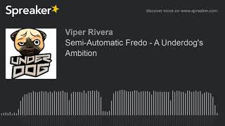 Semi-Automatic Fredo - A Underdog&#39;s Ambition (made with Spreaker)