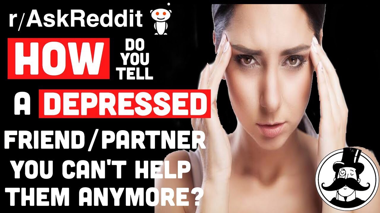 How Do You Tell a Depressed Friend you Can't Help Them Anymore r/AskReddit #askreddit - YouTube