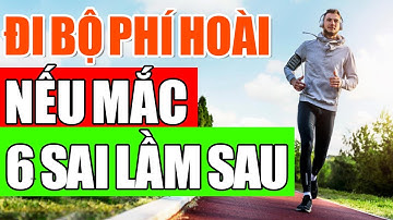 Đi bộ sẽ không mang lại tác dụng gì nếu bạn mắc phải 6 sai lầm sau đây!