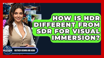 How Is HDR Different From SDR For Visual Immersion? - NextGen Viewing and Audio