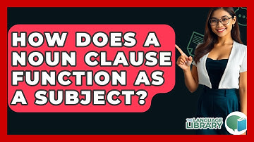 How Does A Noun Clause Function As A Subject? - The Language Library