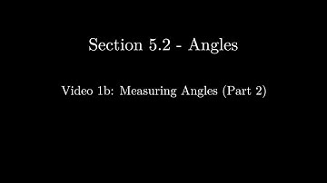 Section 5.2 - Video 1b: Measuring Angles - Part 2 (Updated)