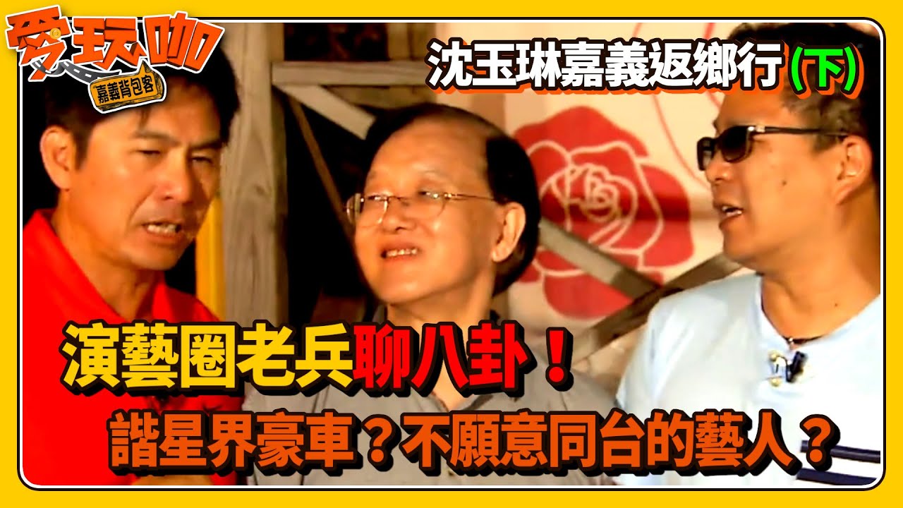 【沈玉琳嘉義返鄉行(下)】演藝圈老兵聊八卦！諧星界豪車？不願意同台的藝人？｜愛玩咖(2014)