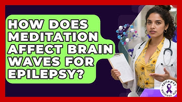 How Does Meditation Affect Brain Waves For Epilepsy? - Epilepsy Wellness Hub