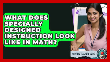 What Does Specially Designed Instruction Look Like In Math? - Aspiring Teacher Guide