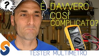 TESTER MULTIMETRO, E' DAVVERO COSì COMPLICATO?