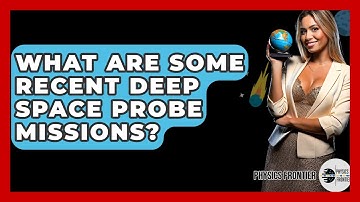 What Are Some Recent Deep Space Probe Missions? - Physics Frontier