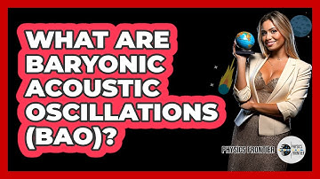 What Are Baryonic Acoustic Oscillations (BAO)? - Physics Frontier