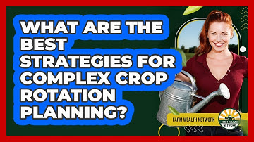 What Are The Best Strategies For Complex Crop Rotation Planning? - Farm Wealth Network