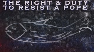 The Right and Duty to Resist a Pope ~ HD