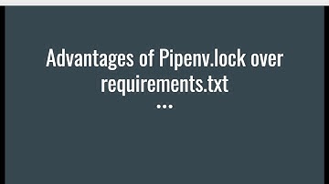 Advantages of Pipfile.lock Over requirements.txt