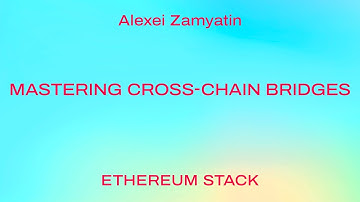 Mastering Cross-Chain Bridges / Alexei Zamyatin
