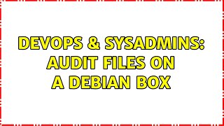 DevOps & SysAdmins: Audit files on a Debian box (4 Solutions!!)