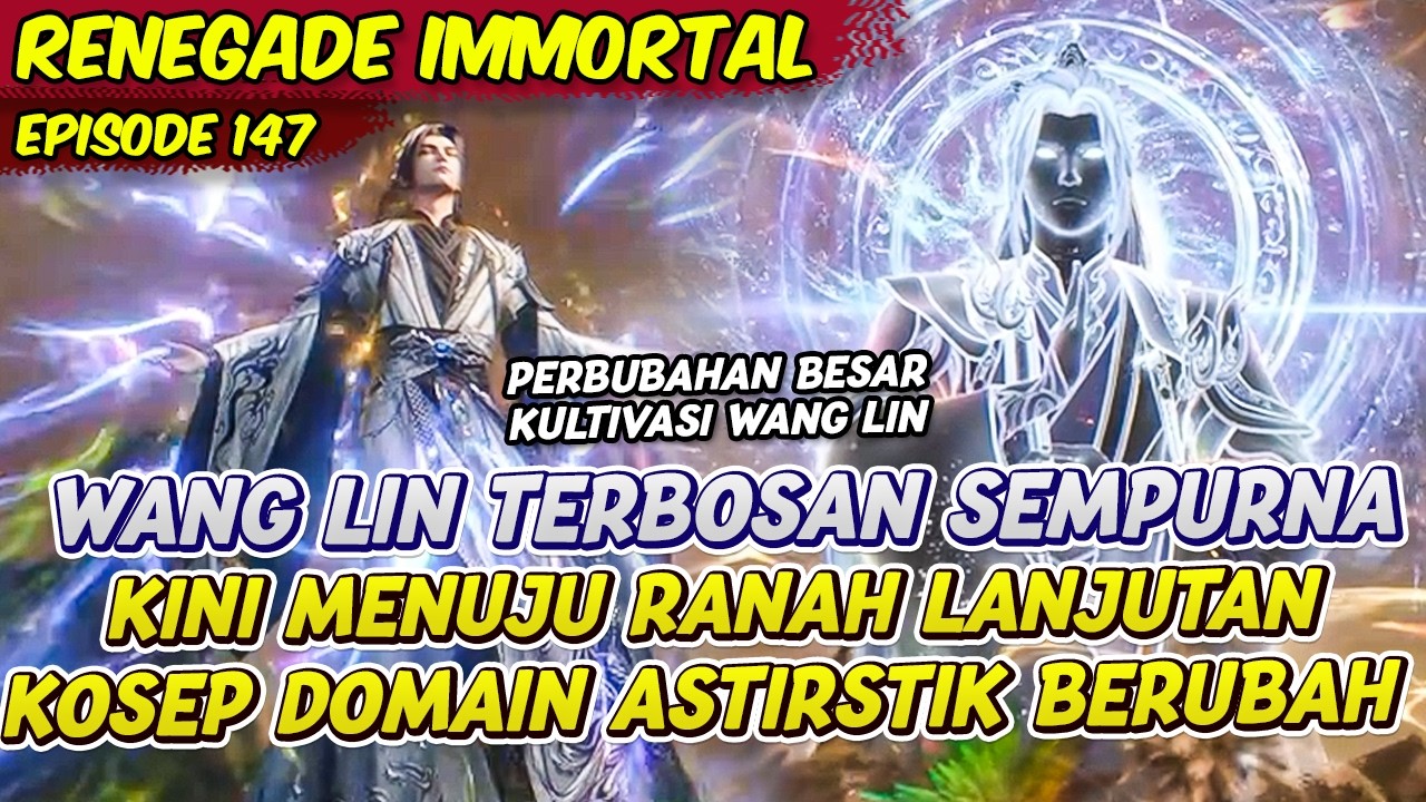 WANG LIN PERUBAHAN KULTIVASI TAHAPAN SEMPURNA | RENEGADE IMMORTAL | EPS 147