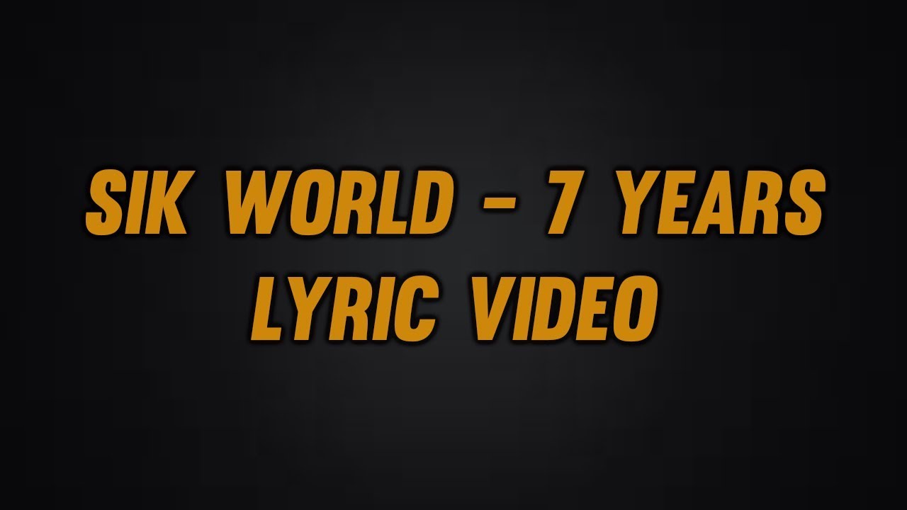 Sik World 7 Years Lyrics Sik World - 7 Years Lyric Video - YouTube