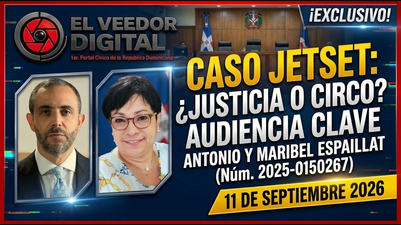 Audiencia Caso JetSet: Antonio Espaillat y Maribel Espaillat (núm. 2025-0150267). 11-09-2026
