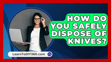 How Do You Safely Dispose of Knives? - LearnToDIY360.com