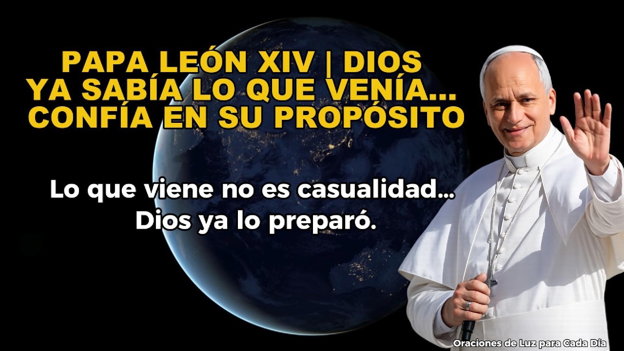 PAPA LEÓN XIV | DIOS YA SABÍA LO QUE VENÍA… CONFÍA EN SU PROPÓSITO