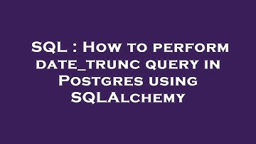 SQL : How to perform date_trunc query in Postgres using SQLAlchemy