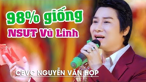 Giọng ca Quá Giống Cố NSUT Vũ Linh An Lộc Sơn Lương Sơn Bá CBVC Nguyễn Văn Hợp