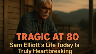 At 80, Sam Elliott’s Life Today Is Truly Heartbreaking, Filled With Struggles, Silence, and Pain