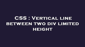 CSS : Vertical line between two div limited height