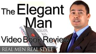 The Elegant Man - How To Construct The Ideal Wardrobe - Video Book Review - Mens Style Tips
