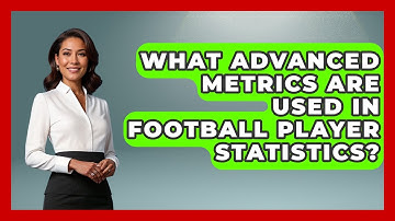 What Advanced Metrics Are Used in Football Player Statistics? - Soccer Stats Vault