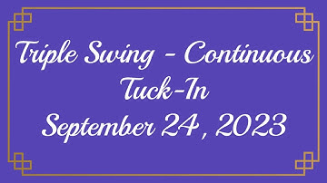 Triple Swing~Continuous Tuck In 09242023