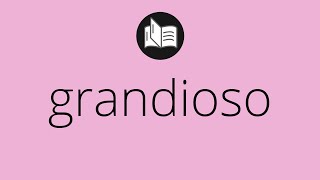 ¿Qué es el grandioso?