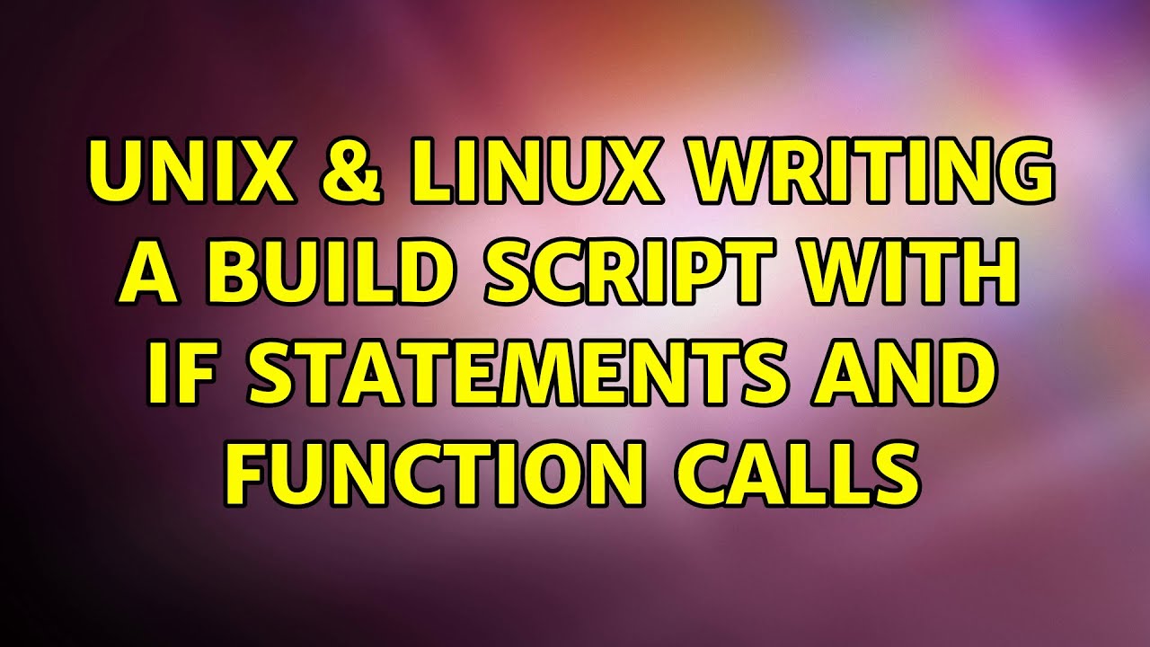 Unix & Linux: Writing a build script with if statements and function ...