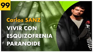 VIVIR con ESQUIZOFRENIA PARANOIDE ~ CARLOS SANZ #99