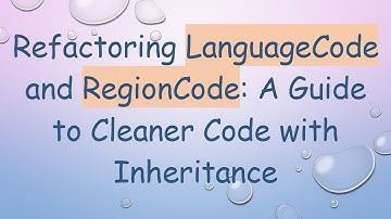 Refactoring LanguageCode and RegionCode: A Guide to Cleaner Code with Inheritance