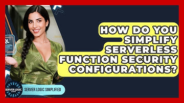 How Do You Simplify Serverless Function Security Configurations? - Server Logic Simplified