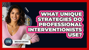 What Unique Strategies Do Professional Interventionists Use? - Mind Over Substance