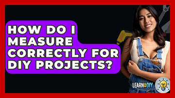How Do I Measure Correctly For DIY Projects? - LearnToDIY360.com