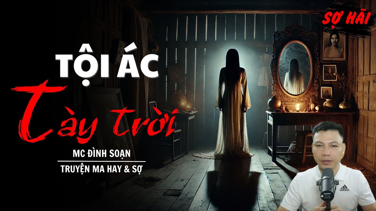 TRUYỆN MA: TỘI ÁC TÀY TRỜI | TRUYỆN MA MC ĐÌNH SOẠN KỂ SỢ NHẤT