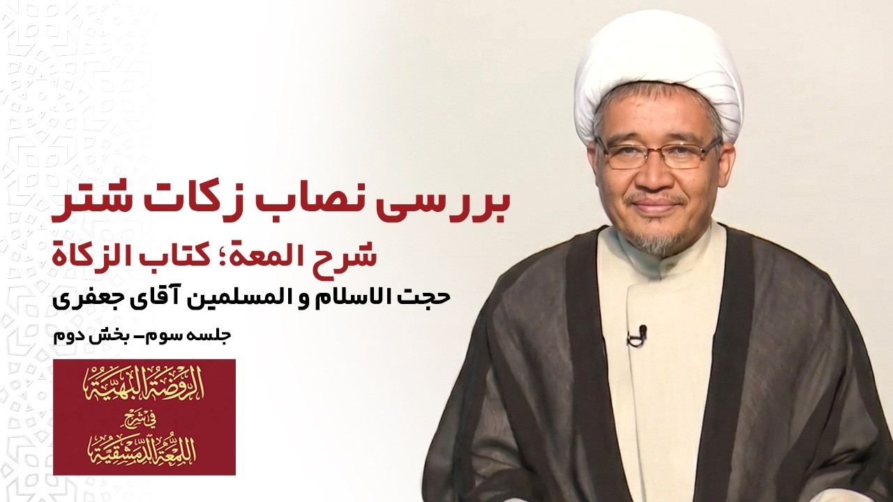 آموزش شرح لمعه؛ کتاب زکات (جلسه سوم- بخش دوم): بررسی نصاب زکات شتر