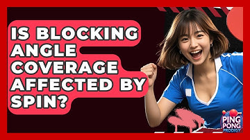 Is Blocking Angle Coverage Affected By Spin? - Ping Pong Prodigy