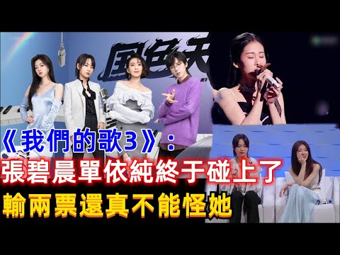 《我們的歌3》張碧晨、單依純終于碰上了，張碧晨輸兩票還真不能怪她！周笔畅，戴佩妮，单一纯，刘宇宁，薛之谦