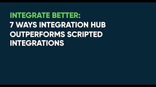 Seven Ways Integration Hub Outperforms Scripted Integrations Video