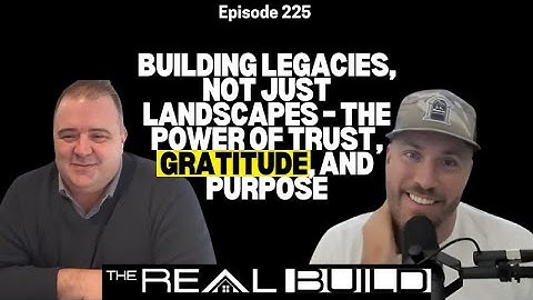 225.Building Legacies, Not Just Landscapes – The Power of Trust, Gratitude, and Purpose
