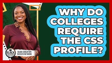 Why Do Colleges Require The CSS Profile?