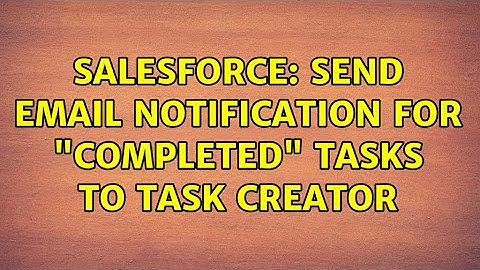 Salesforce: Send email notification for "Completed" Tasks to Task Creator