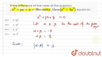 If the difference of the roots of the question `,x^(2)+px+q=0\"be unity, then\"(p^(2)+4q^(2))