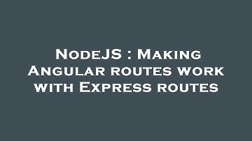 NodeJS : Making Angular routes work with Express routes