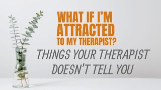 What If I'm Attracted to My Therapist? | Things Your Therapist Doesn't Tell You Part Seven