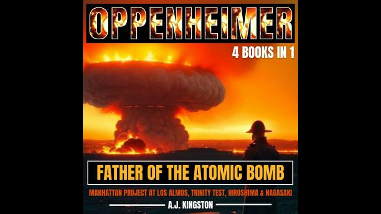 Oppenheimer: Father Of The Atomic Bomb: Manhattan Project At Los Alamos, Trinity Test, Hiroshima &